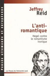 L'Anti-Romantique : Hegel Contre Le Romantisme Ironique