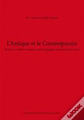 L'Antique Et Le Contemporain ; Études De Tradition Classique Et D'Historiographie Moderne De L'Antiquité