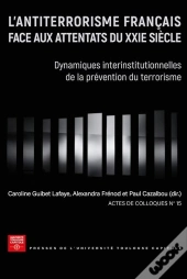 L'Antiterrorisme Français Face Aux Attentats Du Xxie Siècle : Dynamiques Interinstitutionnelles De La Prévention Du Terrorisme