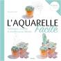 L'Aquarelle Facile : Techniques, Conseils Et Modèles Pour Débuter - Preview