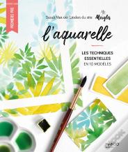 L'Aquarelle : Les Techniques Essentielles En 10 Modèles