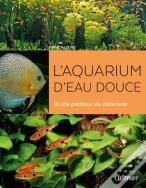L'Aquarium D'Eau Douce ; Guide Pratique Du Débutant