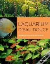 L'Aquarium D'Eau Douce ; Guide Pratique Du Débutant