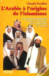 L'Arabie A L'Origine De L'Islamisme ; Les Reseaux Fanatiques ; Formes Et Finances Par Le Royaume Saoudien