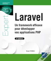 Laravel - Un Framework Efficace Pour Développer Vos Applications Php (2e Édition) : Un Framework Efficace Pour Développer Vos Applications Php (2e Édition)