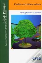 L'Arbre En Milieu Urbain ; Choix, Plantation Et Entretien