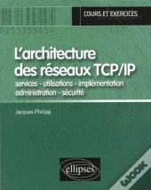 L'Architecture Des Réseaux Tcp/Ip  - Services - Utilisations - Implémentation - Administration - Sécurité