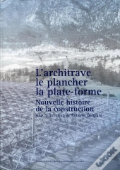 L'Architrave, Le Plancher, La Plateforme ; Nouvelle Histoire De La Construction