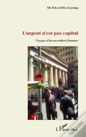 L'Argent N'Est Pas Capital, Voyages D'Un Anarchiste Financier