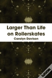 Larger Than Life On Rollerskates
