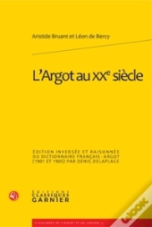 L'Argot Au Xx Siècle ; Édition Inversée Et Raisonnée Du Dictionnaire Français-Argot (1901 Et 1905)