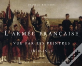 L'Armée Française Vue Par Les Peintres ; 1870-1914