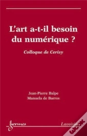 L'Art A-T-Il Besoin Du Numérique ? (Colloque De Cerisy)