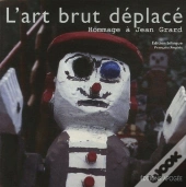 L'Art Brut Déplacé ; Hommage À Jean Grard