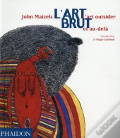 L'Art Brut ; L'Art Outsider Et Au-Dela