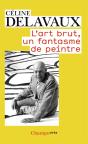 L'Art Brut, Un Fantasme De Peintre - Preview