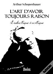 L'Art D'Avoir Toujours Raison : Dialectique Éristique