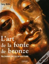 L'Art De La Fonte De Bronze : Alchimie De La Sculpture