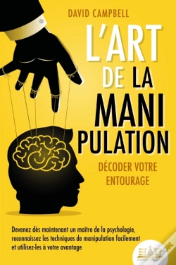 Capa do artigo L'Art De La Manipulation - Décoder Votre Entourage: Devenez Dès Maintenant Un Maître De La Psychologie, Reconnaissez Les Techniques De Manipulation Fa