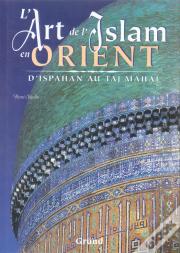 L'Art De L'Islam En Orient ; D'Ispahan Au Taj Mahal