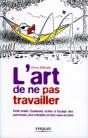 L'Art De Ne Pas Travailler : Petit Traité D'Oisiveté Active À L'Usage Des Surmenés, Des Retraités Et Des Sans-Emploi - Preview