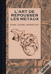 L'Art De Repousser Les Métaux, Étain, Cuivre, Argent Etc.