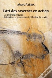 L'Art Des Cavernes En Action Tome 2 ; Les Animaux Figurés : Animation Et Mouvement, Illusion De La Vie