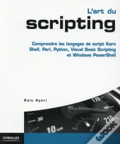 L'Art Du Scripting ; Étude Comparée Des Langages De Script Korn Shell, Perl, Python, Vbscript Et Windows Powershell