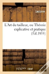 L'Art Du Tailleur, Ou Theorie Explicative Et Pratique De Tout Ce Qui Concerne