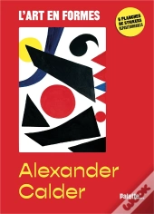 L'Art En Formes : Calder : Avec 6 Planches De Stickers Repositionnables