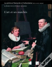 L'Art Et Ses Marchés ; La Peinture Flamande Et Hollandaise (Xvii-Xviii Siècles)