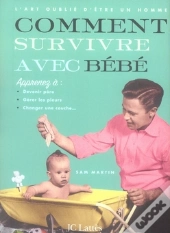 L'Art Oublié D'Être Un Homme ; Comment Survivre Avec Bébé