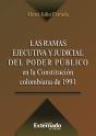 Las Ramas Ejecutiva Y Judicial Del Poder Público En La Constitución Colombiana De 1991 - Preview