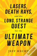 Lasers, Death Rays, And The Long, Strange Quest For The Ultimate Weapon