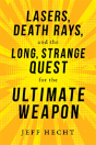 Lasers, Death Rays, And The Long, Strange Quest For The Ultimate Weapon - Preview