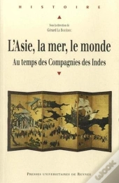 L'Asie, La Mer, Le Monde ; Au Temps Des Compagnies Des Indes
