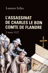 L'Assassinat De Charles Le Bon, Comte De Flandre ; 2 Mars 1127