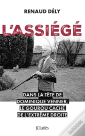 L'Assiégé : Dans La Tête De Dominique Venner, Le Gourou Caché De L'Extrême Droite