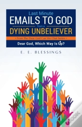 Last Minute Emails To God From A Dying Unbeliever