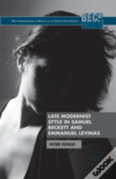 Late Modernist Style In Samuel Beckett And Emmanuel Levinas