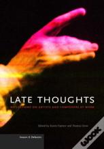 Late Thoughts Â€“ Reflections On Artists And Composers At Work
