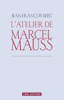 L'Atelier De Marcel Mauss ; Un Anthropologue Paradoxal