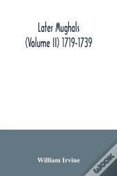 Later Mughals (Volume Ii) 1719-1739