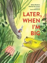 Later, When I'M Big