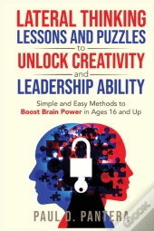 Lateral Thinking Lessons And Puzzles To Unlock Creativity And Leadership Ability