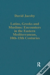 Latins, Greeks And Muslims: Encounters In The Eastern Mediterranean, 10th-15th Centuries
