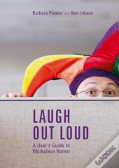 Laugh Out Loud: A User'S Guide To Workplace Humor