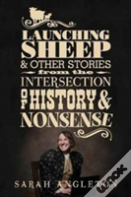 Launching Sheep & Other Stories From The Intersection Of History And Nonsense