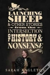 Launching Sheep & Other Stories From The Intersection Of History And Nonsense