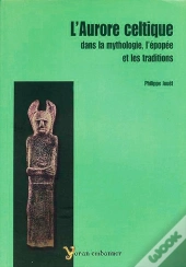 L'Aurore Celtique Dans La Mythologie ; L'Épopée Et Les Traditions